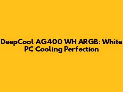 DeepCool AG400 WH ARGB: White PC Cooling Perfection
