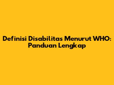 Definisi Disabilitas Menurut WHO: Panduan Lengkap