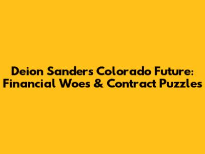 Deion Sanders' Colorado Future: Financial Woes & Contract Puzzles