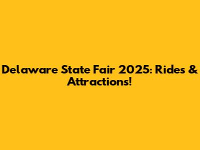 Delaware State Fair 2025: Rides & Attractions!