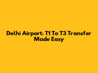 Delhi Airport: T1 To T3 Transfer Made Easy