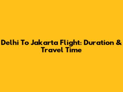 Delhi To Jakarta Flight: Duration & Travel Time