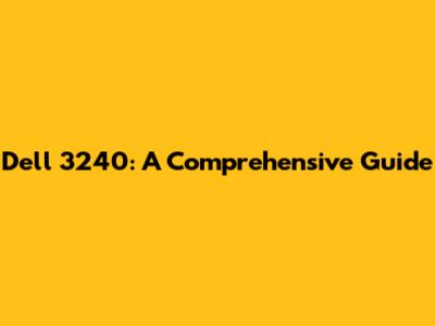Dell 3240: A Comprehensive Guide
