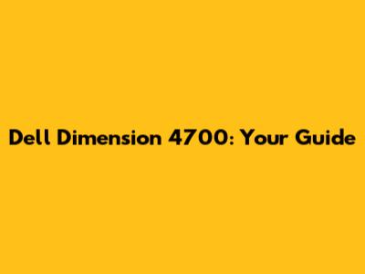 Dell Dimension 4700: Your Guide