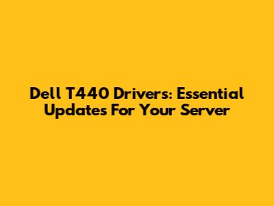 Dell T440 Drivers: Essential Updates For Your Server