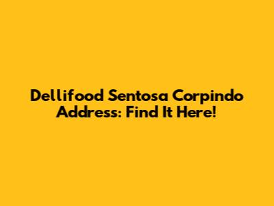 Dellifood Sentosa Corpindo Address: Find It Here!