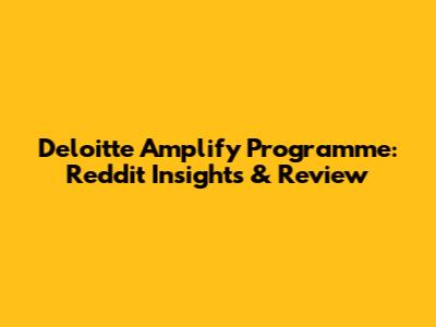 Deloitte Amplify Programme: Reddit Insights & Review