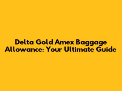 Delta Gold Amex Baggage Allowance: Your Ultimate Guide