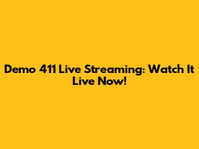 Demo 411 Live Streaming: Watch It Live Now!