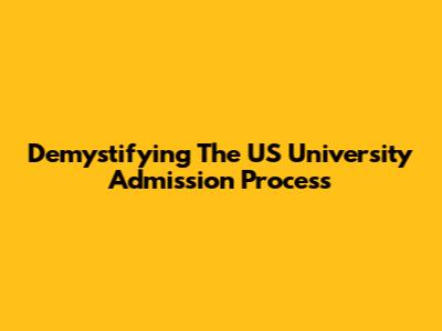 Demystifying The US University Admission Process