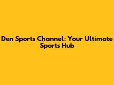 Den Sports Channel: Your Ultimate Sports Hub