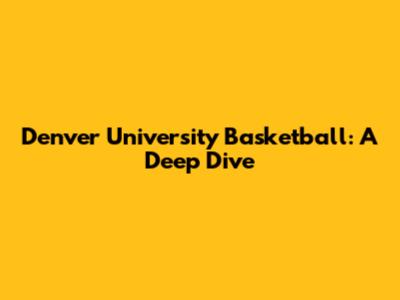 Denver University Basketball: A Deep Dive