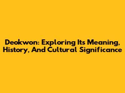 Deokwon: Exploring Its Meaning, History, And Cultural Significance