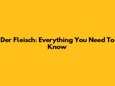 Der Fleisch: Everything You Need To Know