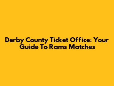 Derby County Ticket Office: Your Guide To Rams Matches