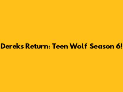 Derek's Return: Teen Wolf Season 6!