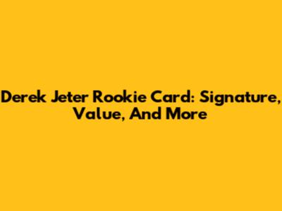 Derek Jeter Rookie Card: Signature, Value, And More