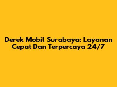 Derek Mobil Surabaya: Layanan Cepat Dan Terpercaya 24/7
