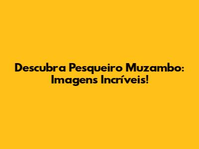 Descubra Pesqueiro Muzambo: Imagens Incríveis!