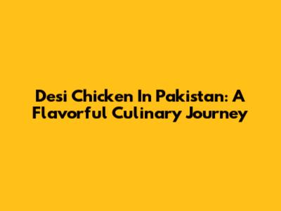 Desi Chicken In Pakistan: A Flavorful Culinary Journey