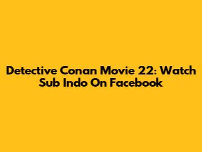 Detective Conan Movie 22: Watch Sub Indo On Facebook