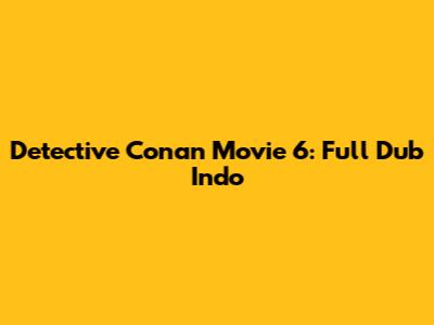 Detective Conan Movie 6: Full Dub Indo