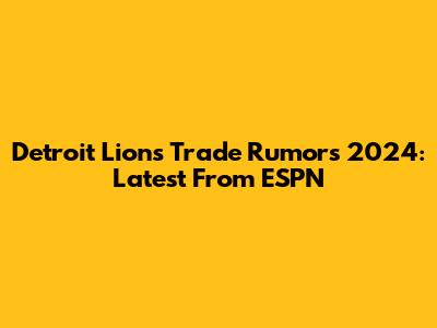 Detroit Lions Trade Rumors 2024: Latest From ESPN