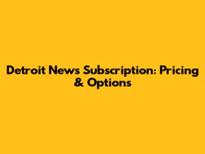 Detroit News Subscription: Pricing & Options