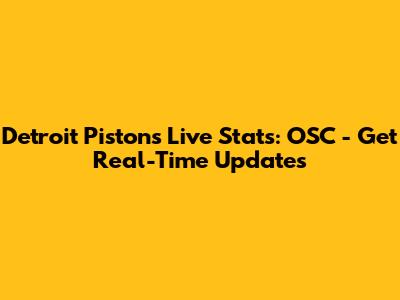 Detroit Pistons Live Stats: OSC - Get Real-Time Updates