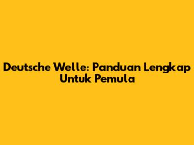 Deutsche Welle: Panduan Lengkap Untuk Pemula