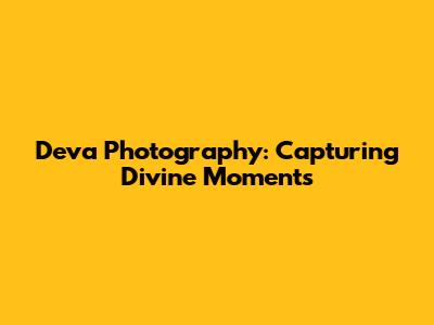 Deva Photography: Capturing Divine Moments