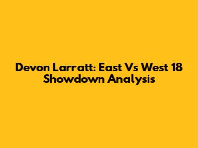 Devon Larratt: East Vs West 18 Showdown Analysis