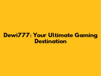 Dewi777: Your Ultimate Gaming Destination