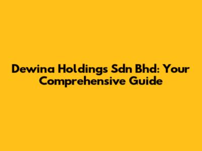 Dewina Holdings Sdn Bhd: Your Comprehensive Guide