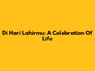 Di Hari Lahirmu: A Celebration Of Life