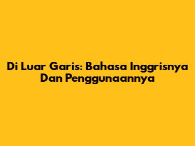 Di Luar Garis: Bahasa Inggrisnya Dan Penggunaannya