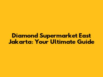 Diamond Supermarket East Jakarta: Your Ultimate Guide