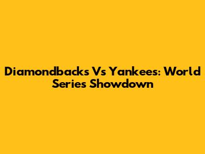 Diamondbacks Vs Yankees: World Series Showdown