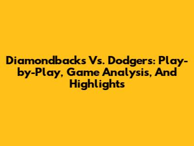 Diamondbacks Vs. Dodgers: Play-by-Play, Game Analysis, And Highlights