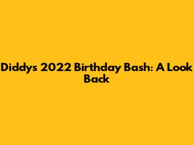 Diddy's 2022 Birthday Bash: A Look Back