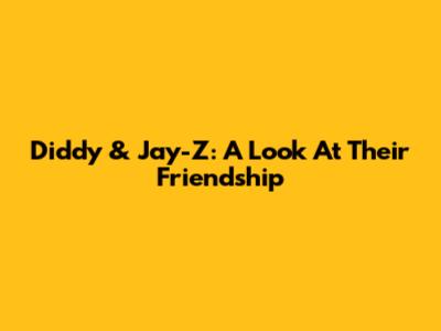 Diddy & Jay-Z: A Look At Their Friendship