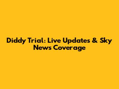 Diddy Trial: Live Updates & Sky News Coverage