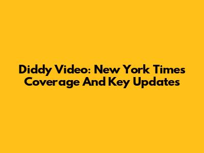 Diddy Video: New York Times Coverage And Key Updates