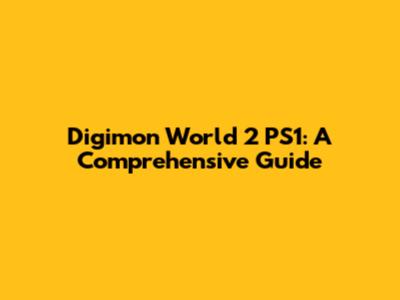 Digimon World 2 PS1: A Comprehensive Guide