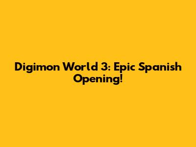 Digimon World 3: Epic Spanish Opening!