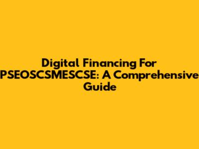 Digital Financing For PSEOSCSMESCSE: A Comprehensive Guide