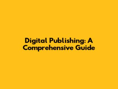 Digital Publishing: A Comprehensive Guide