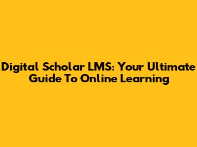 Digital Scholar LMS: Your Ultimate Guide To Online Learning