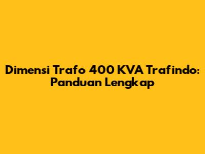 Dimensi Trafo 400 KVA Trafindo: Panduan Lengkap