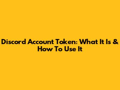 Discord Account Token: What It Is & How To Use It